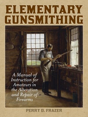 cover image of Elementary Gunsmithing: a Manual of Instruction for Amateurs in the Alteration and Repair of Firearms